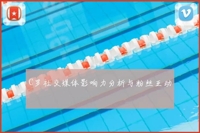 C罗社交媒体影响力分析与粉丝互动
