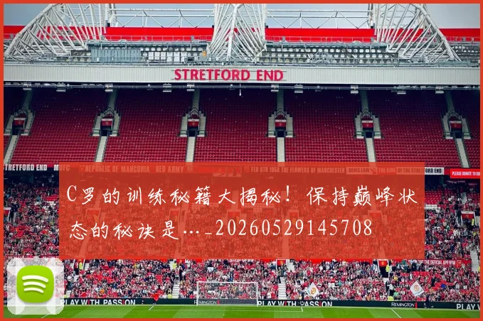 C罗的训练秘籍大揭秘！保持巅峰状态的秘诀是…_20260529145708