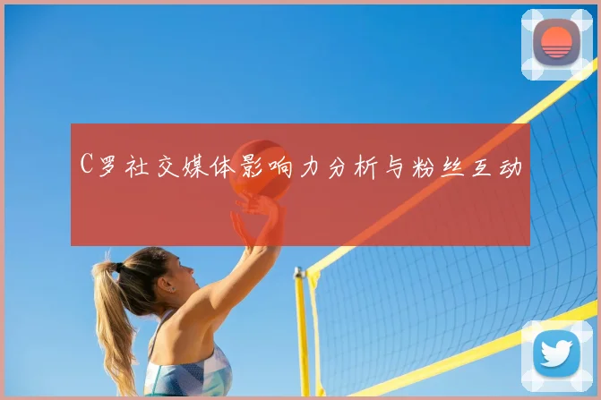 C罗社交媒体影响力分析与粉丝互动