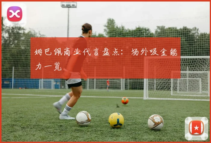 姆巴佩商业代言盘点：场外吸金能力一览