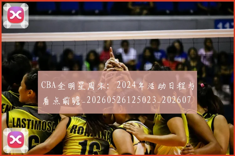 CBA全明星周末：2024年活动日程与看点前瞻_20260526125023_20260702035326