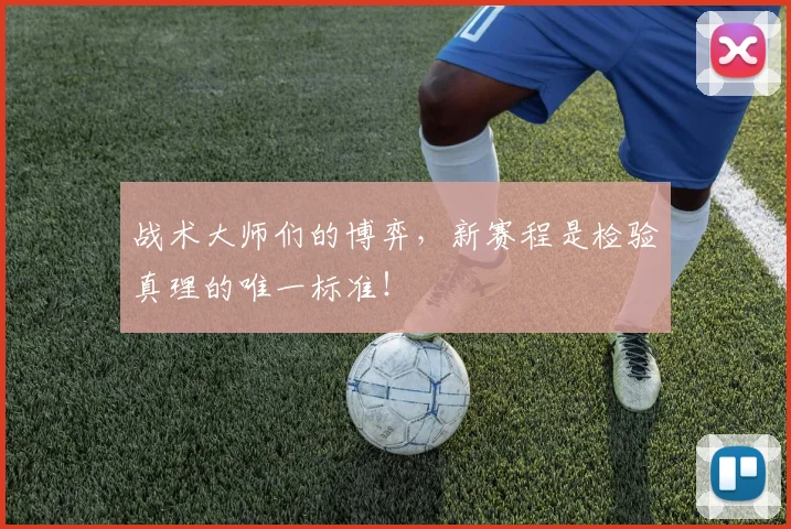 战术大师们的博弈，新赛程是检验真理的唯一标准！